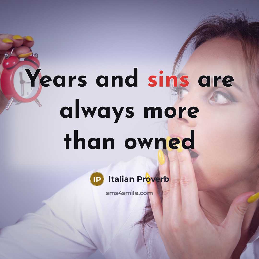 “Years and sins are always more than owned” quote by Italian Proverb