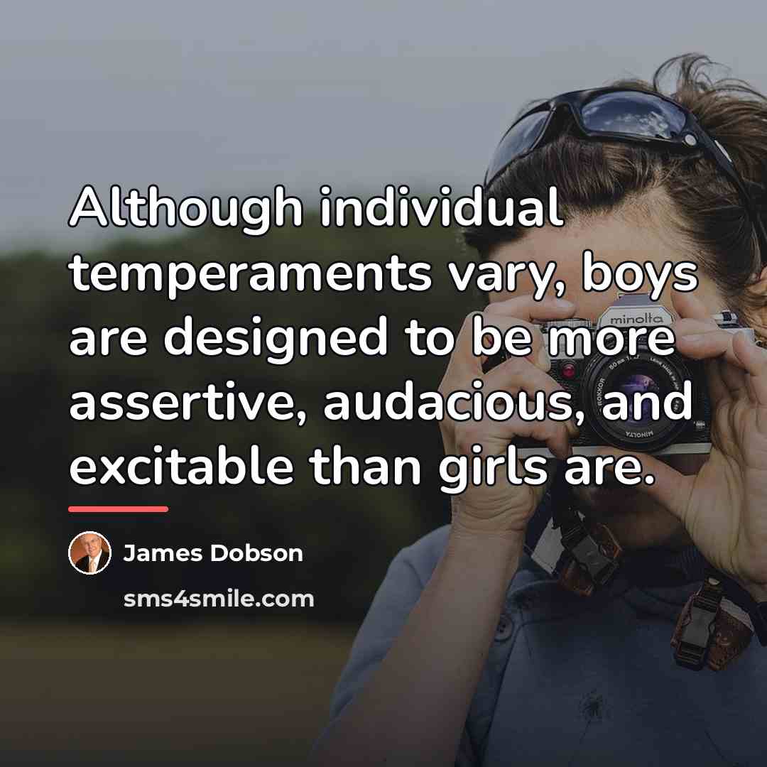 “Although individual temperaments vary, boys are designed to be more…” quote by James Dobson