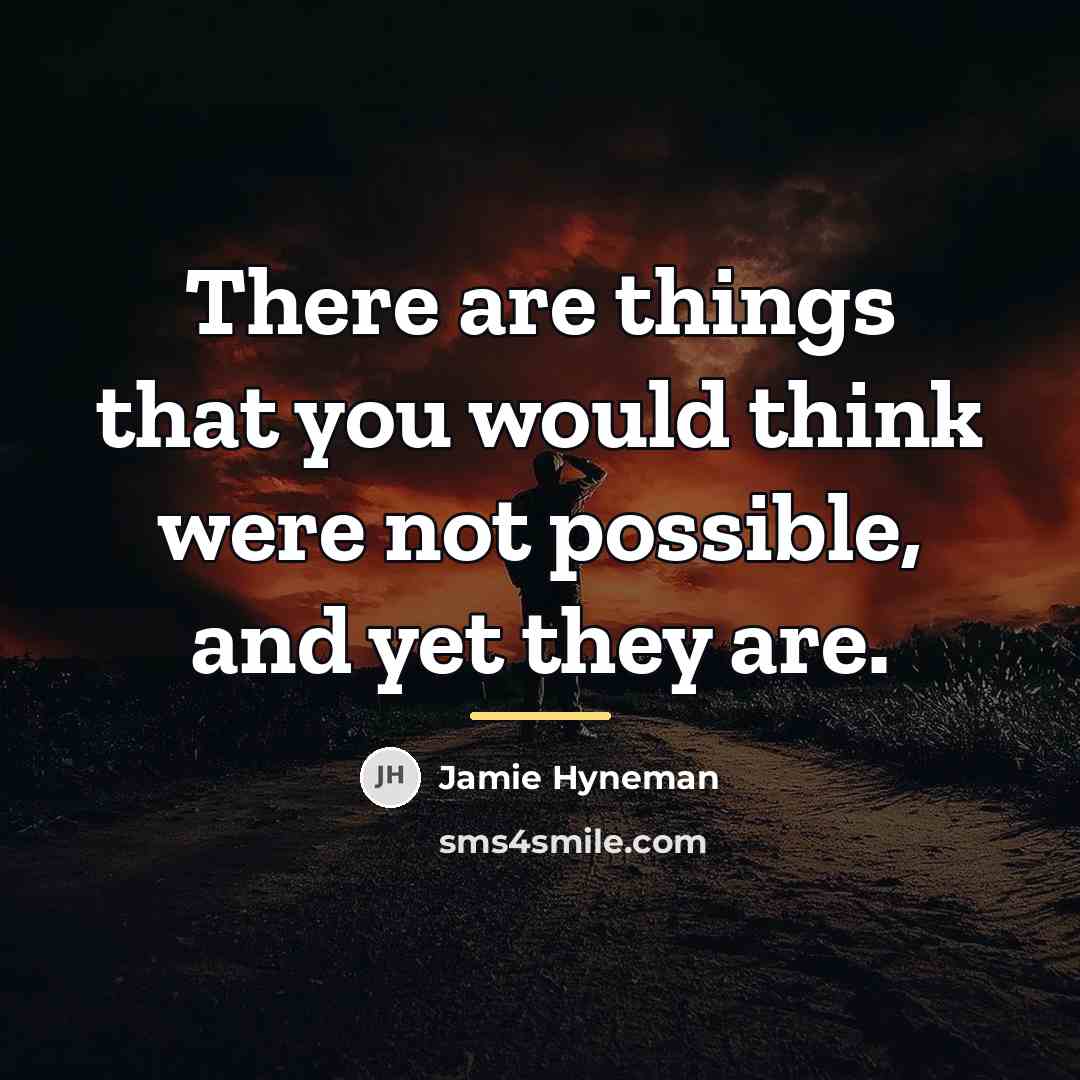 “There are things that you would think were not possible,…” quote by Jamie Hyneman
