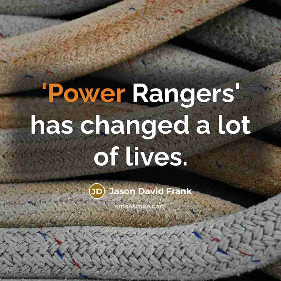 “'Power Rangers' has changed a lot of lives.…” quote by Jason David Frank