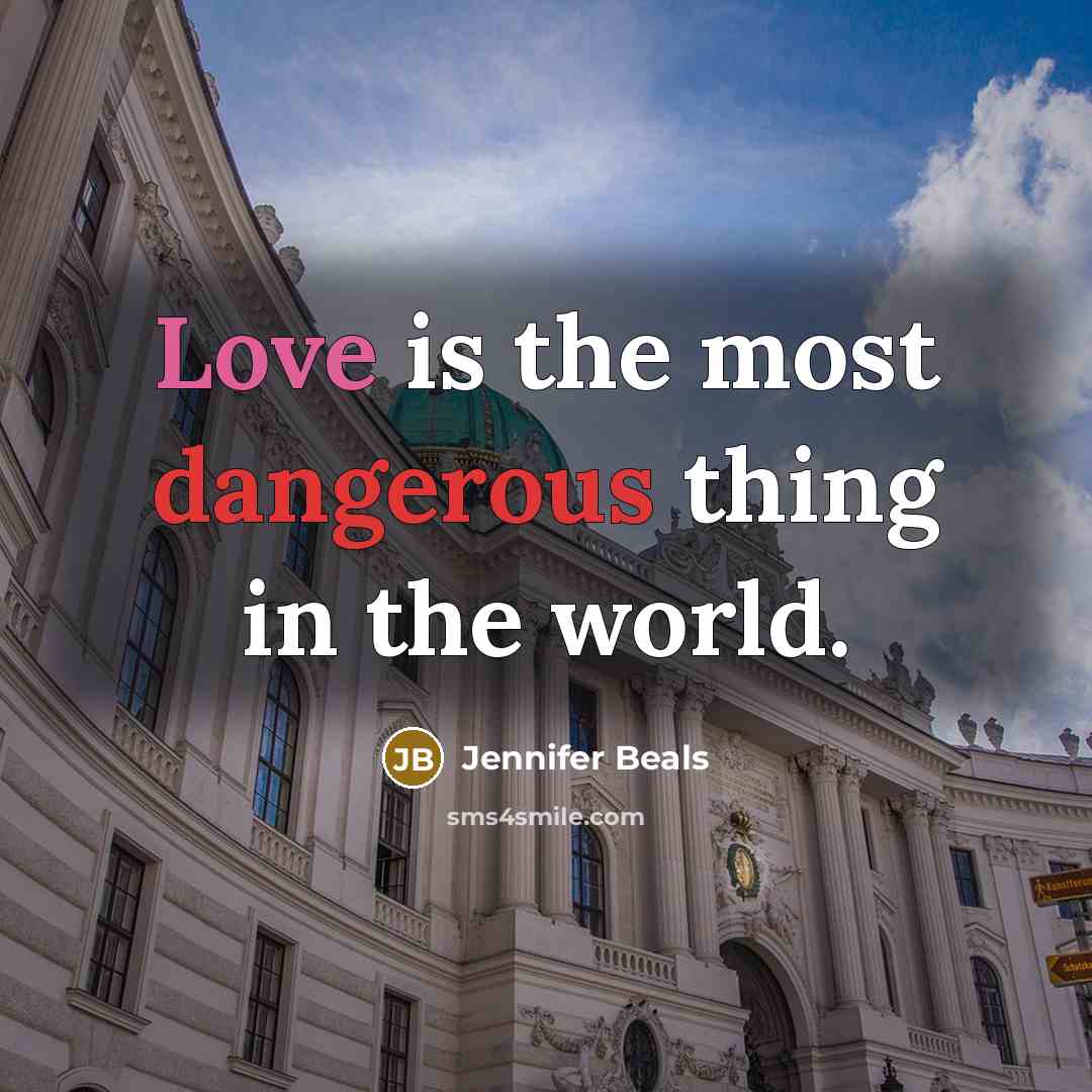 “Love is the most dangerous thing in the world.…” quote by Jennifer Beals