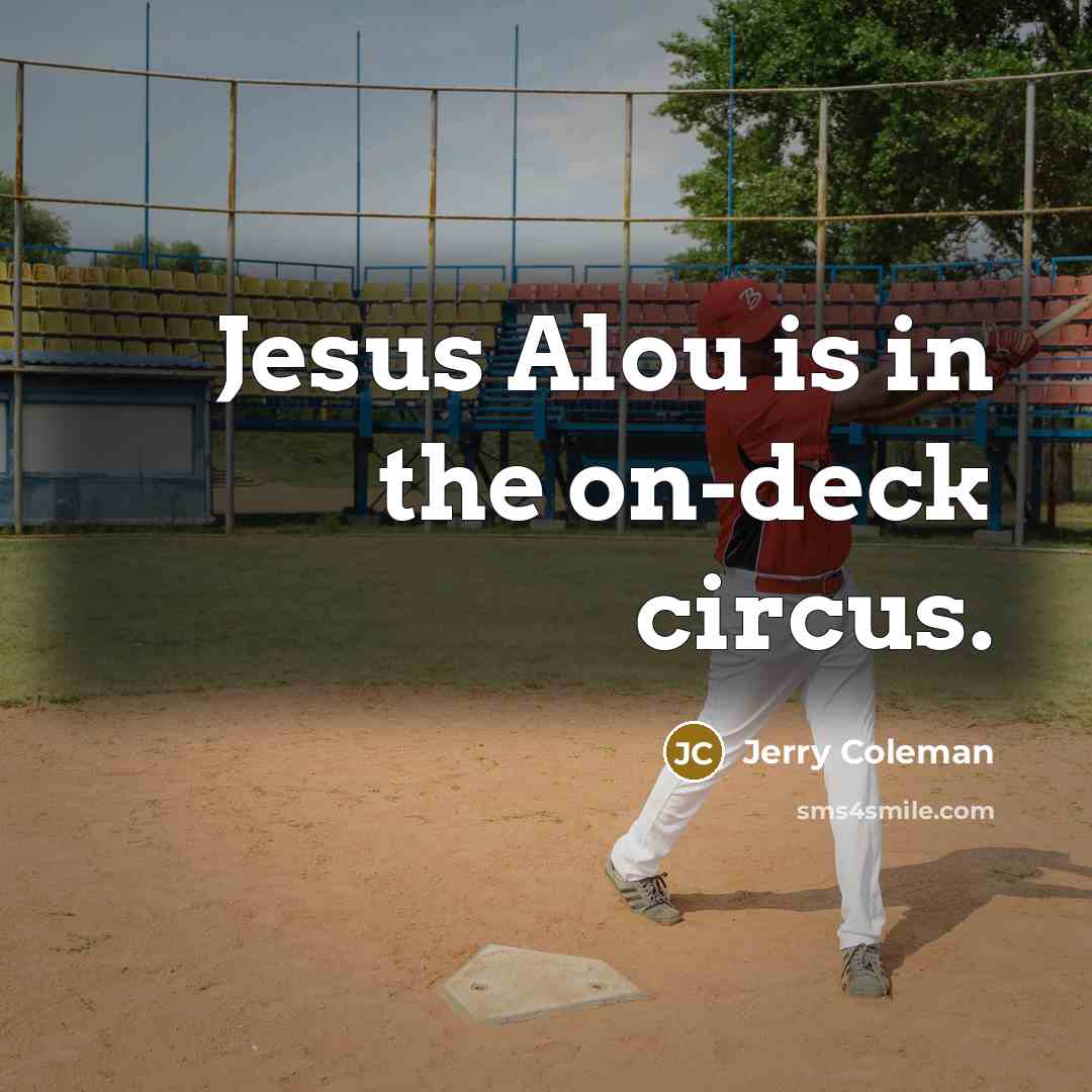 “Jesus Alou is in the on-deck circus.…” quote by Jerry Coleman