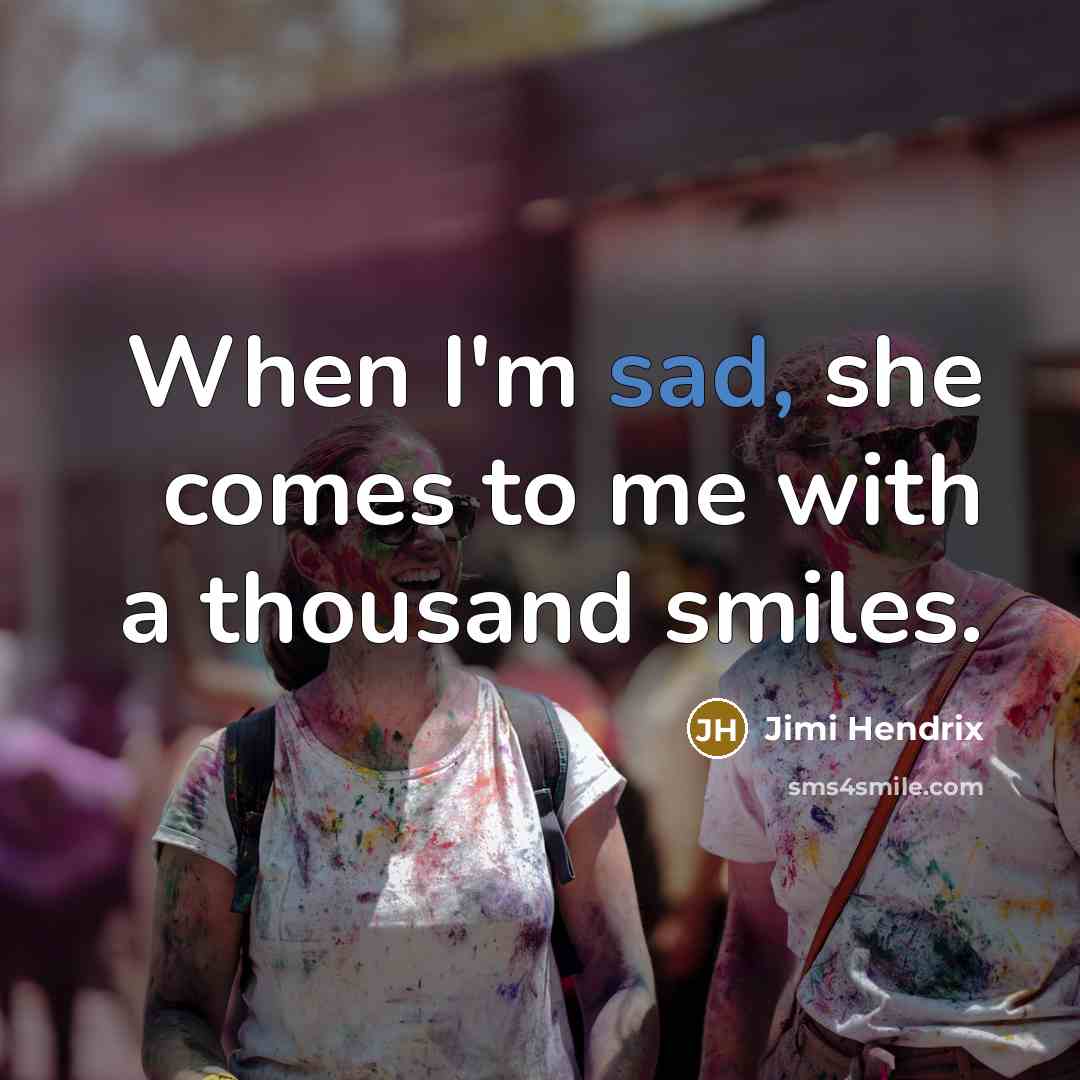 “When I'm sad, she comes to me with a thousand…” quote by Jimi Hendrix