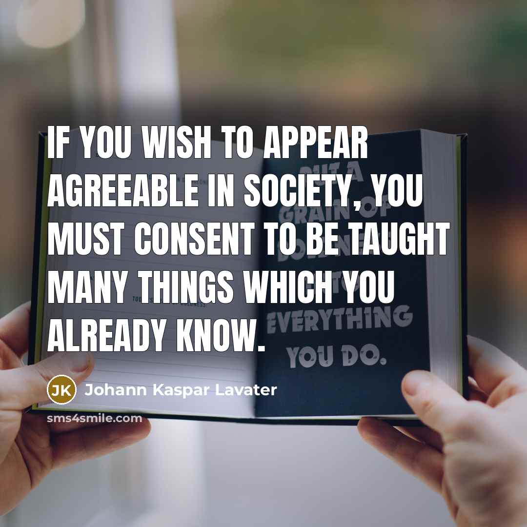 “If you wish to appear agreeable in society, you must…” quote by Johann Kaspar Lavater