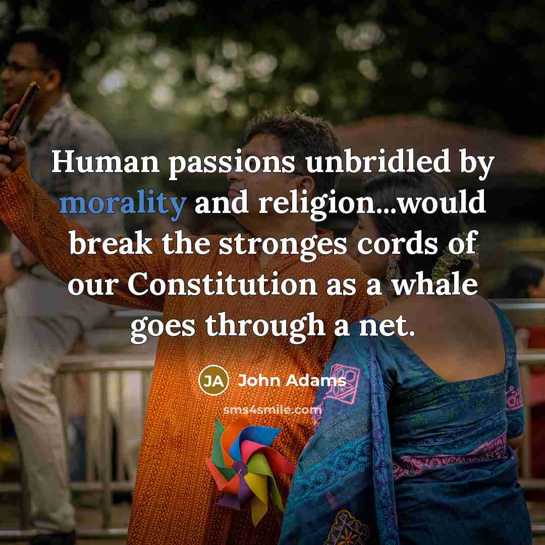 “Human passions unbridled by morality and religion...would break the stronges…” quote by John Adams