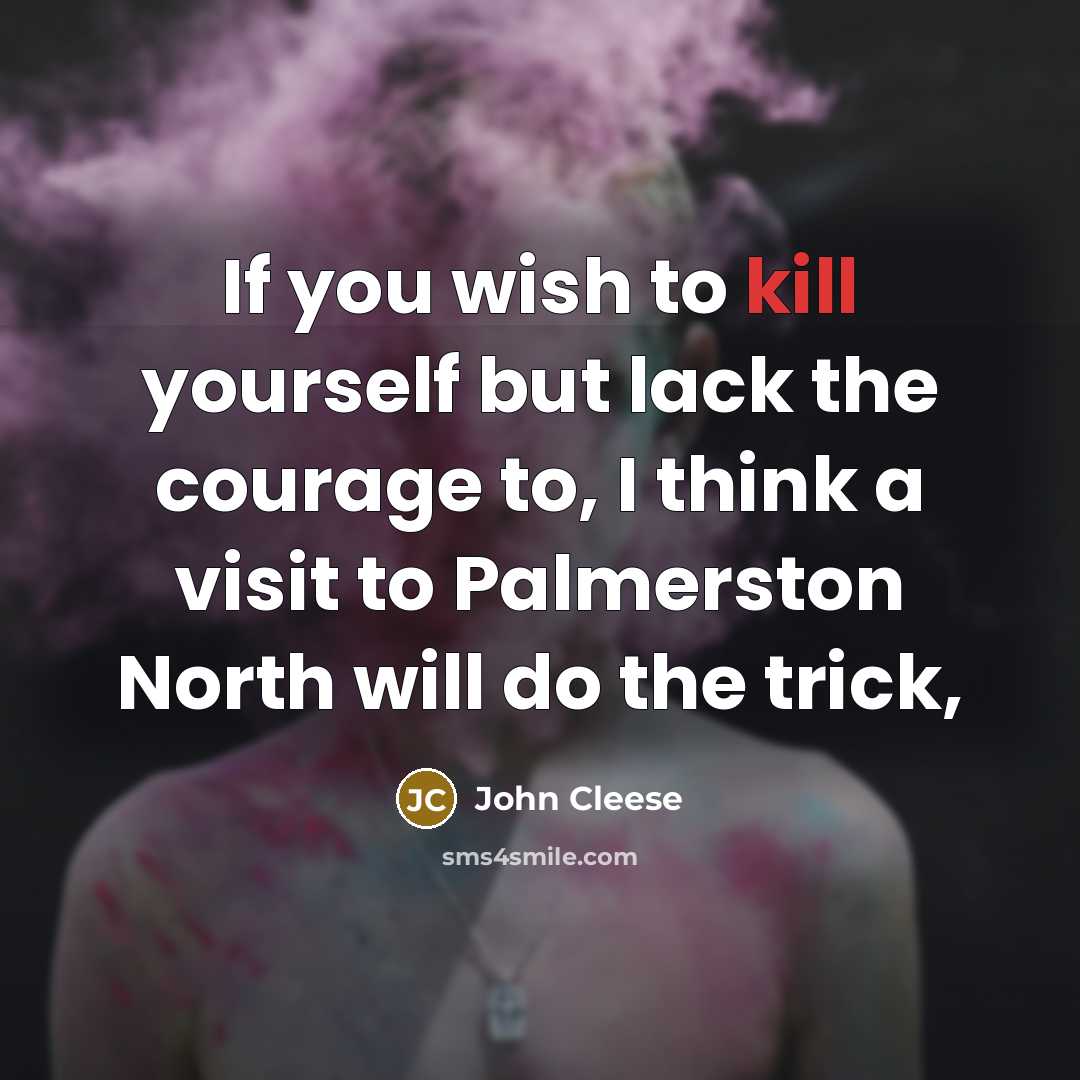 “If you wish to kill yourself but lack the courage…” quote by John Cleese