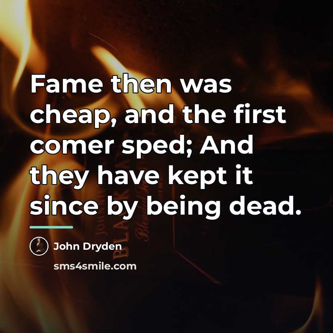 “Fame then was cheap, and the first comer sped; And…” quote by John Dryden