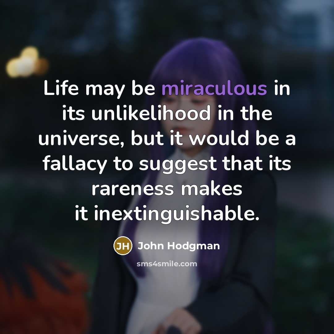 “Life may be miraculous in its unlikelihood in the universe,…” quote by John Hodgman