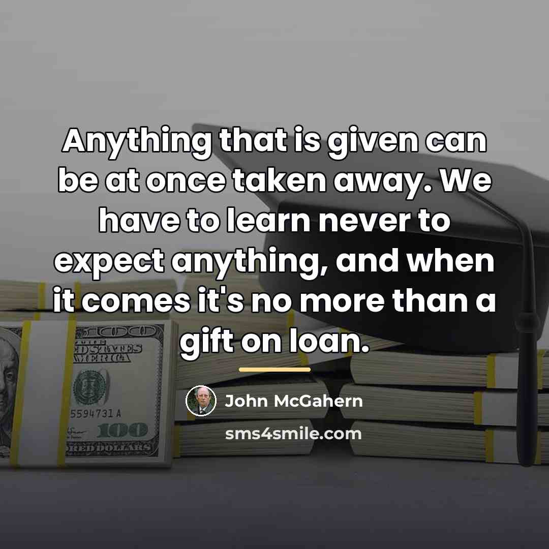 “Anything that is given can be at once taken away.…” quote by John McGahern