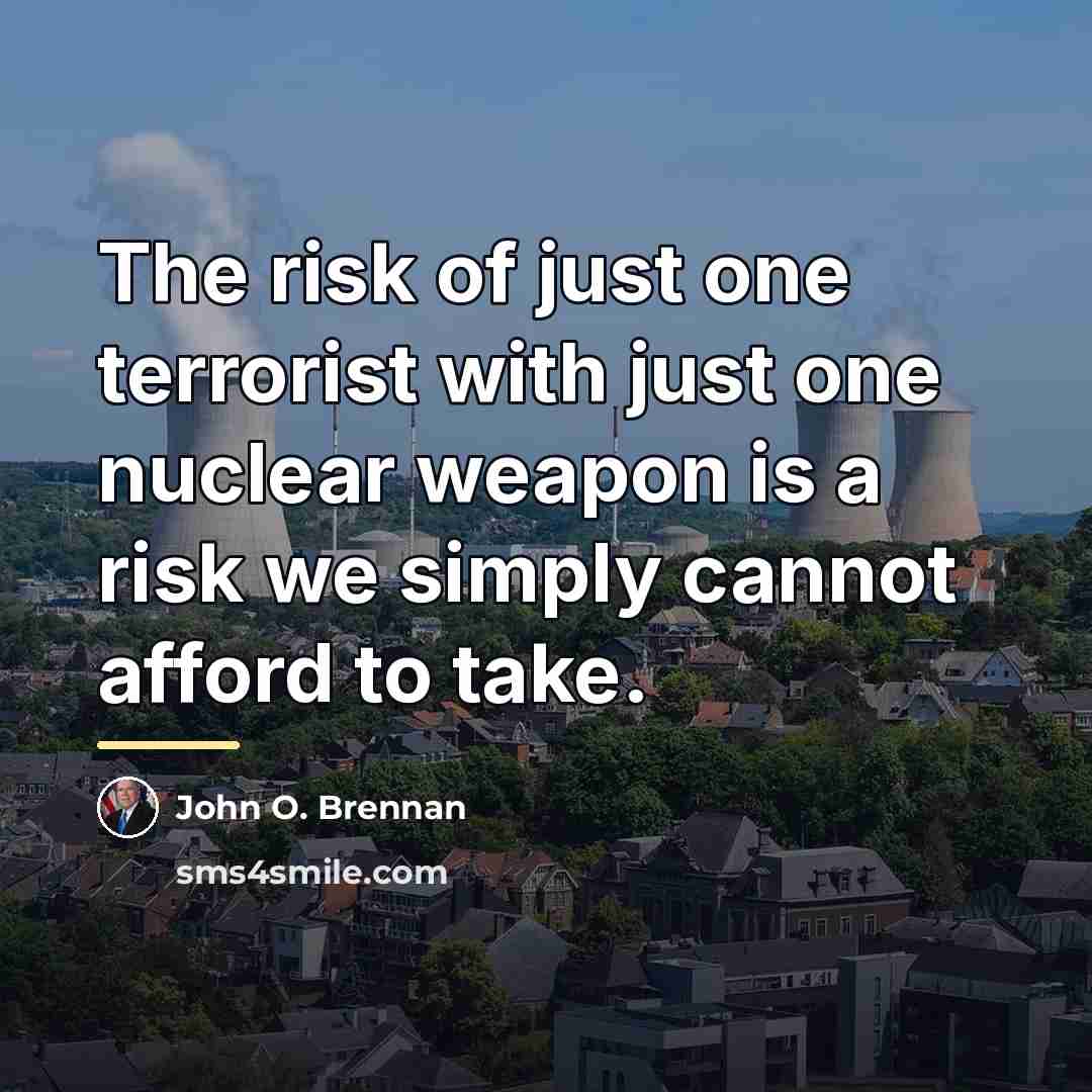 “The risk of just one terrorist with just one nuclear…” quote by John O. Brennan