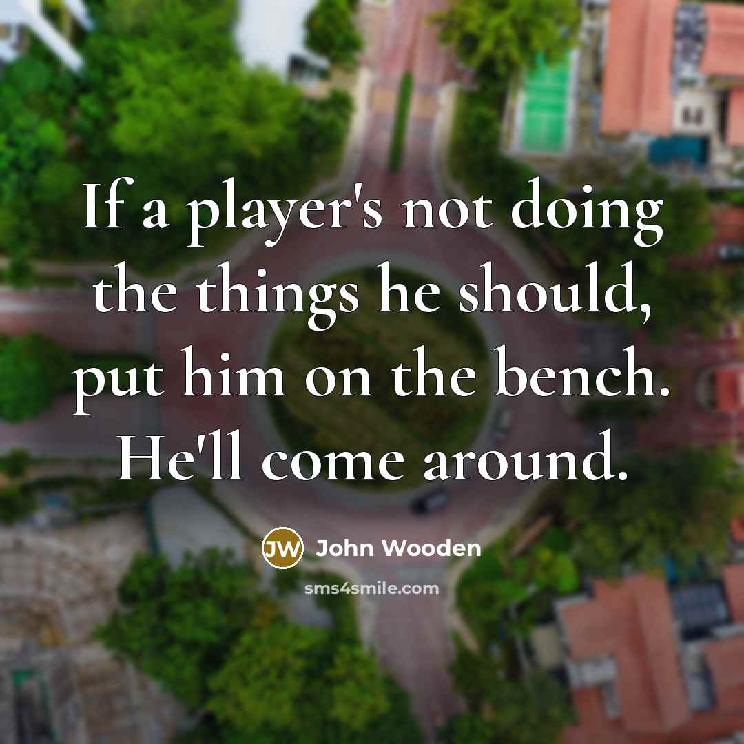 “If a player's not doing the things he should, put…” quote by John Wooden