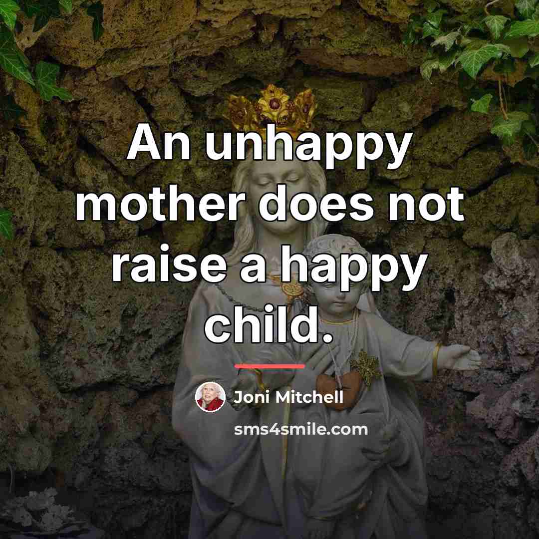 “An unhappy mother does not raise a happy child.…” quote by Joni Mitchell
