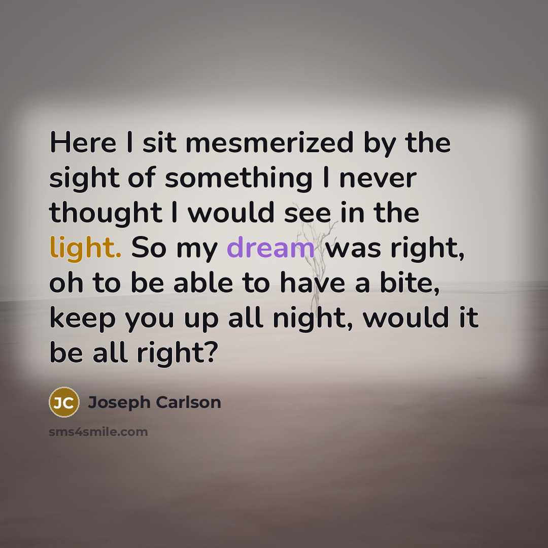 “Here I sit mesmerized by the sight of something I…” quote by Joseph Carlson