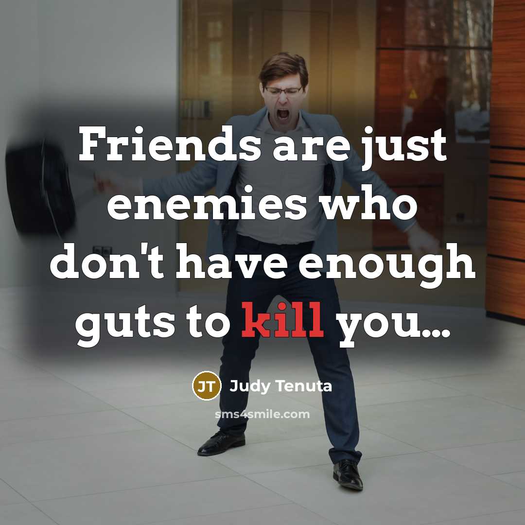 “Friends are just enemies who don't have enough guts to…” quote by Judy Tenuta