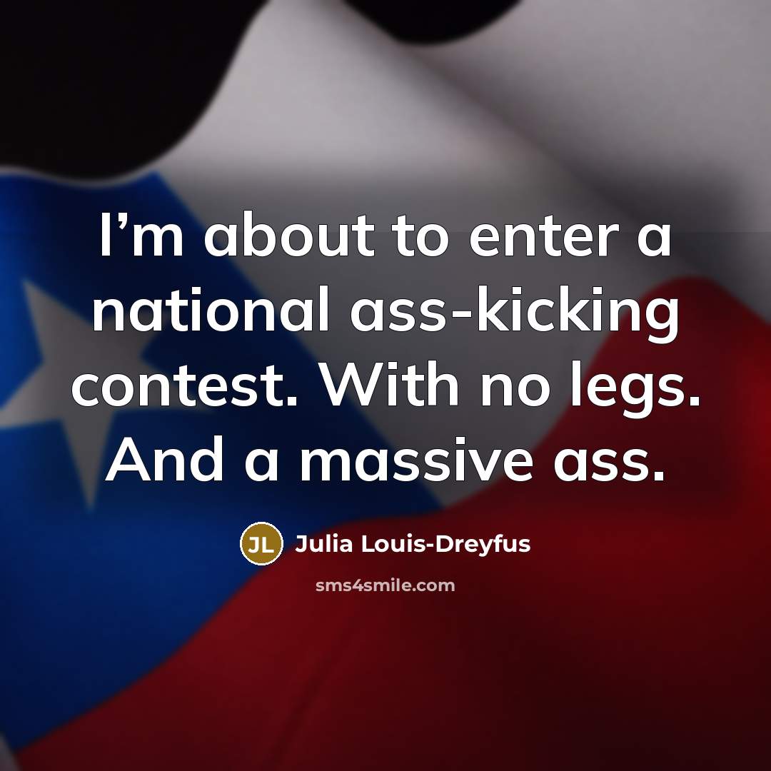 “I’m about to enter a national ass-kicking contest. With no…” quote by Julia Louis-Dreyfus
