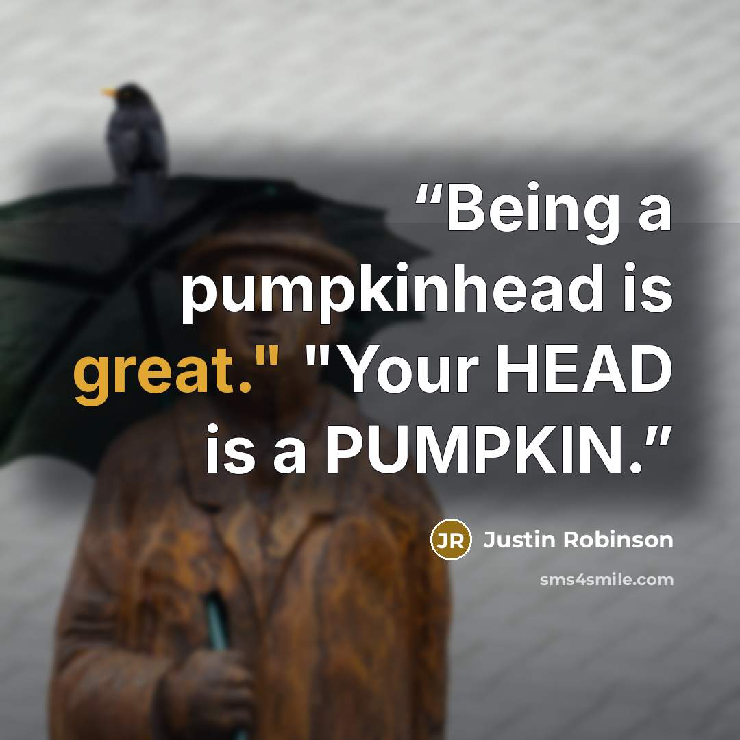 “Being a pumpkinhead is great." "Your HEAD is a PUMPKIN.” quote by Justin Robinson