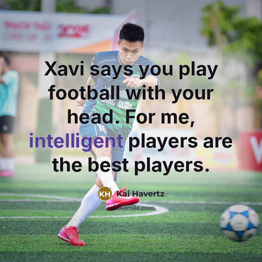 “Xavi says you play football with your head. For me,…” quote by Kai Havertz