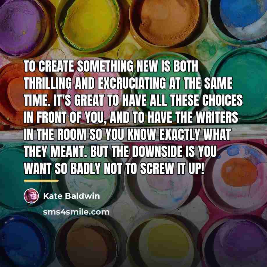 “To create something new is both thrilling and excruciating at…” quote by Kate Baldwin