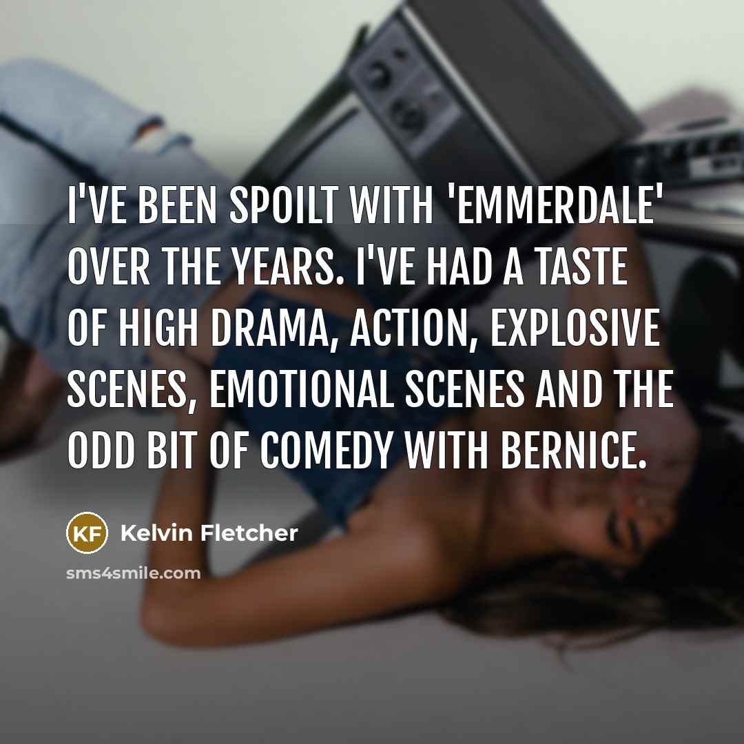 “I've been spoilt with 'Emmerdale' over the years. I've had…” quote by Kelvin Fletcher