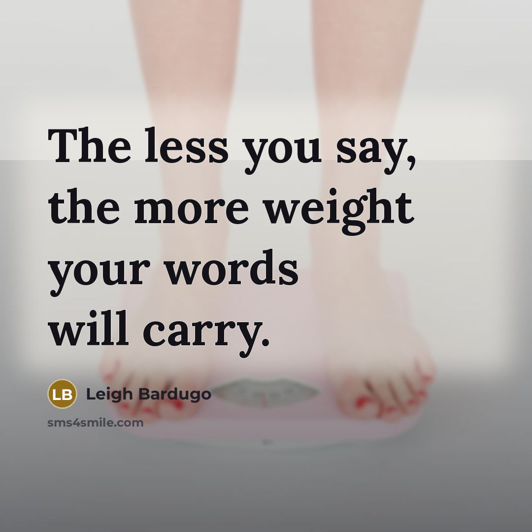“The less you say, the more weight your words will…” quote by Leigh Bardugo