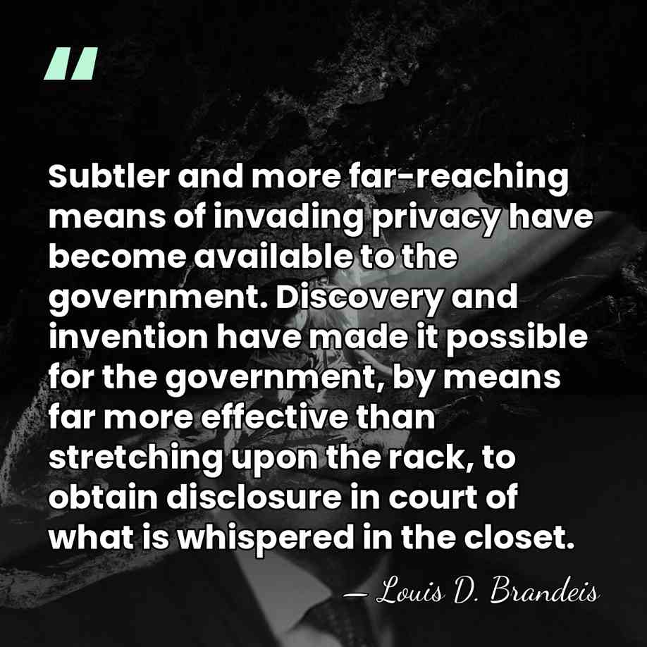 Subtler and more far-reaching means of invading privacy have become available to&hellip; - Louis D. Brandeis