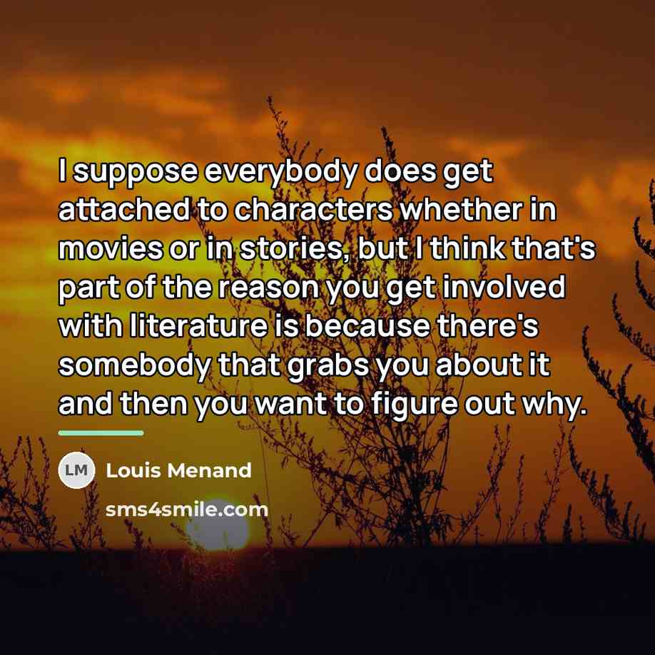 “I suppose everybody does get attached to characters whether in…” quote by Louis Menand