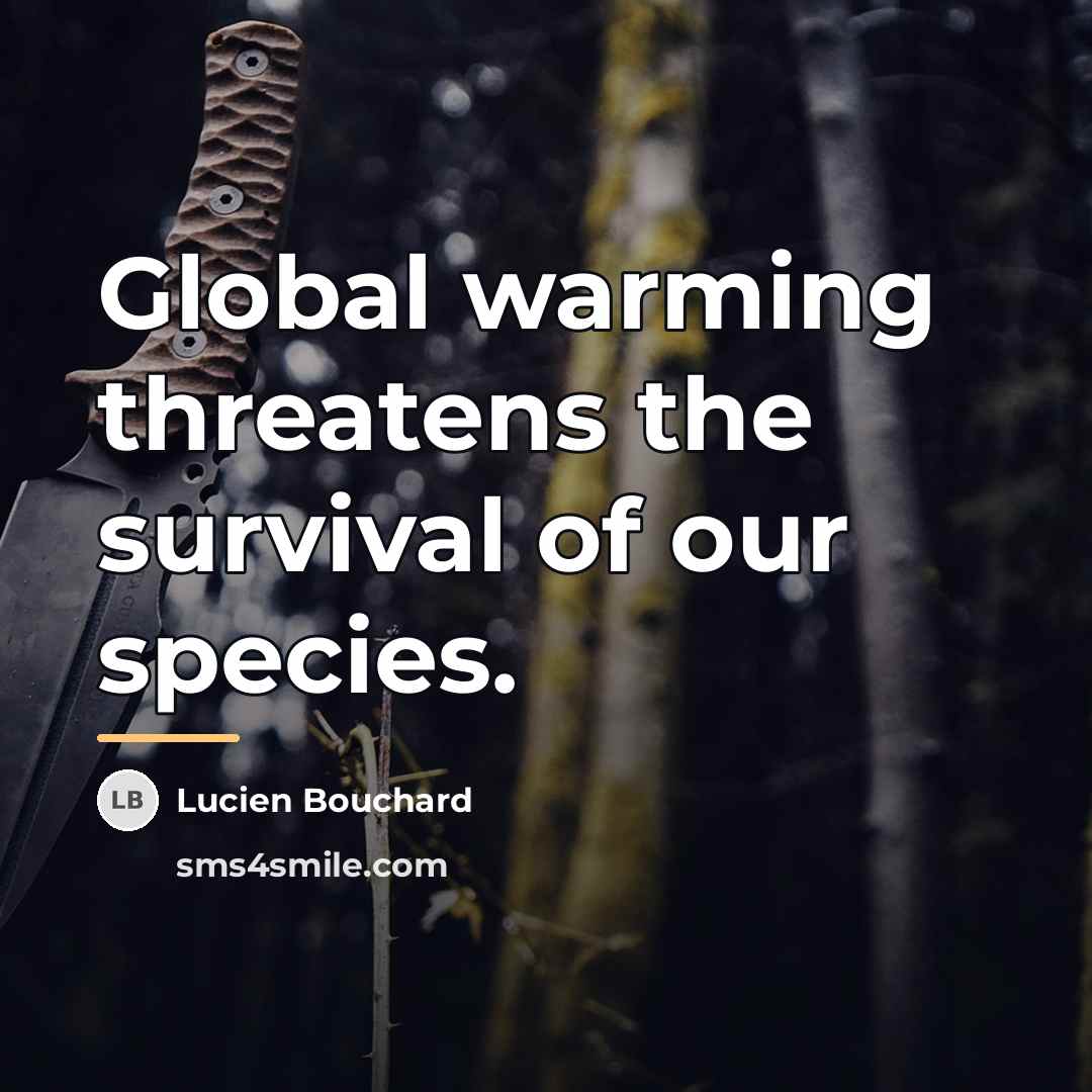 “Global warming threatens the survival of our species.…” quote by Lucien Bouchard