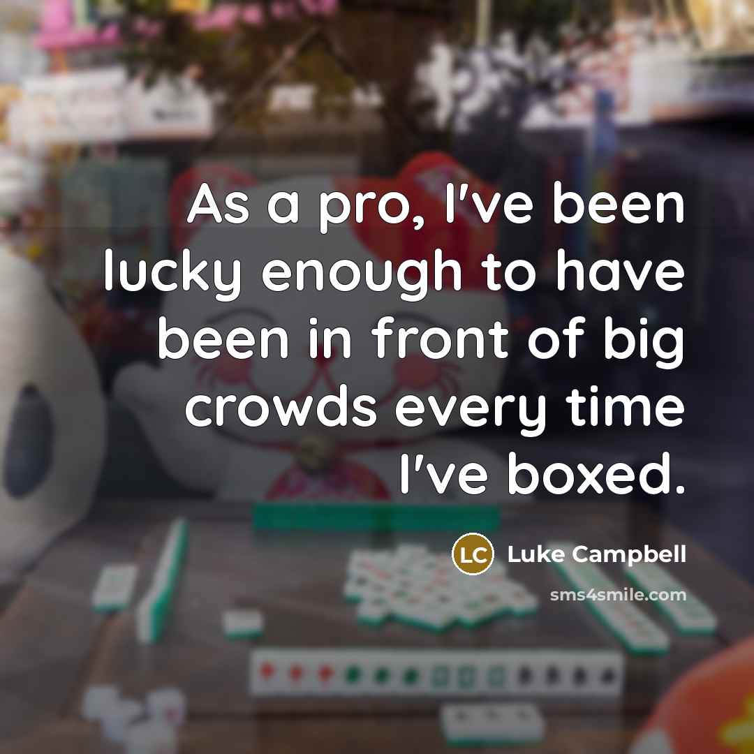 “As a pro, I've been lucky enough to have been…” quote by Luke Campbell