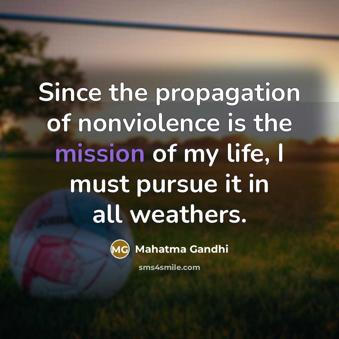 “Since the propagation of nonviolence is the mission of my…” quote by Mahatma Gandhi