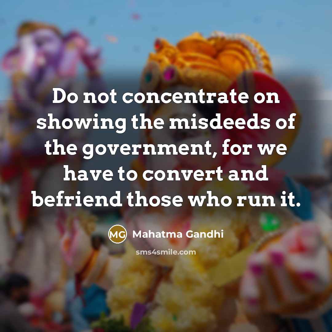 “Do not concentrate on showing the misdeeds of the government,…” quote by Mahatma Gandhi