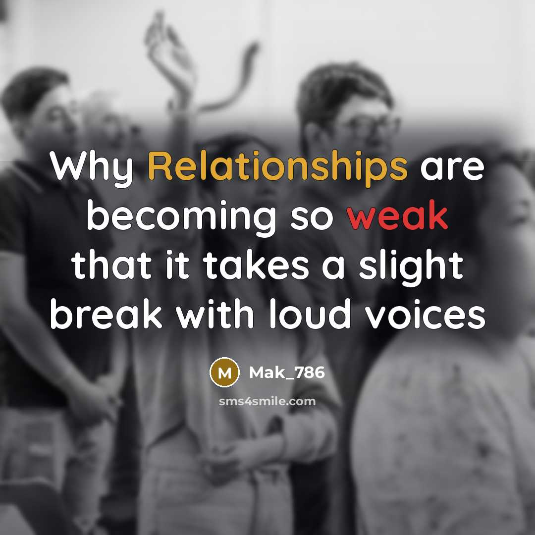 “Why Relationships are becoming so weak that it takes a slight break with loud voices” quote by Mak_786