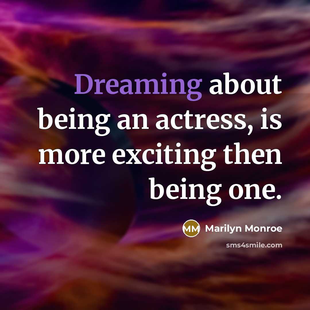 “Dreaming about being an actress, is more exciting then being one.” quote by Marilyn Monroe