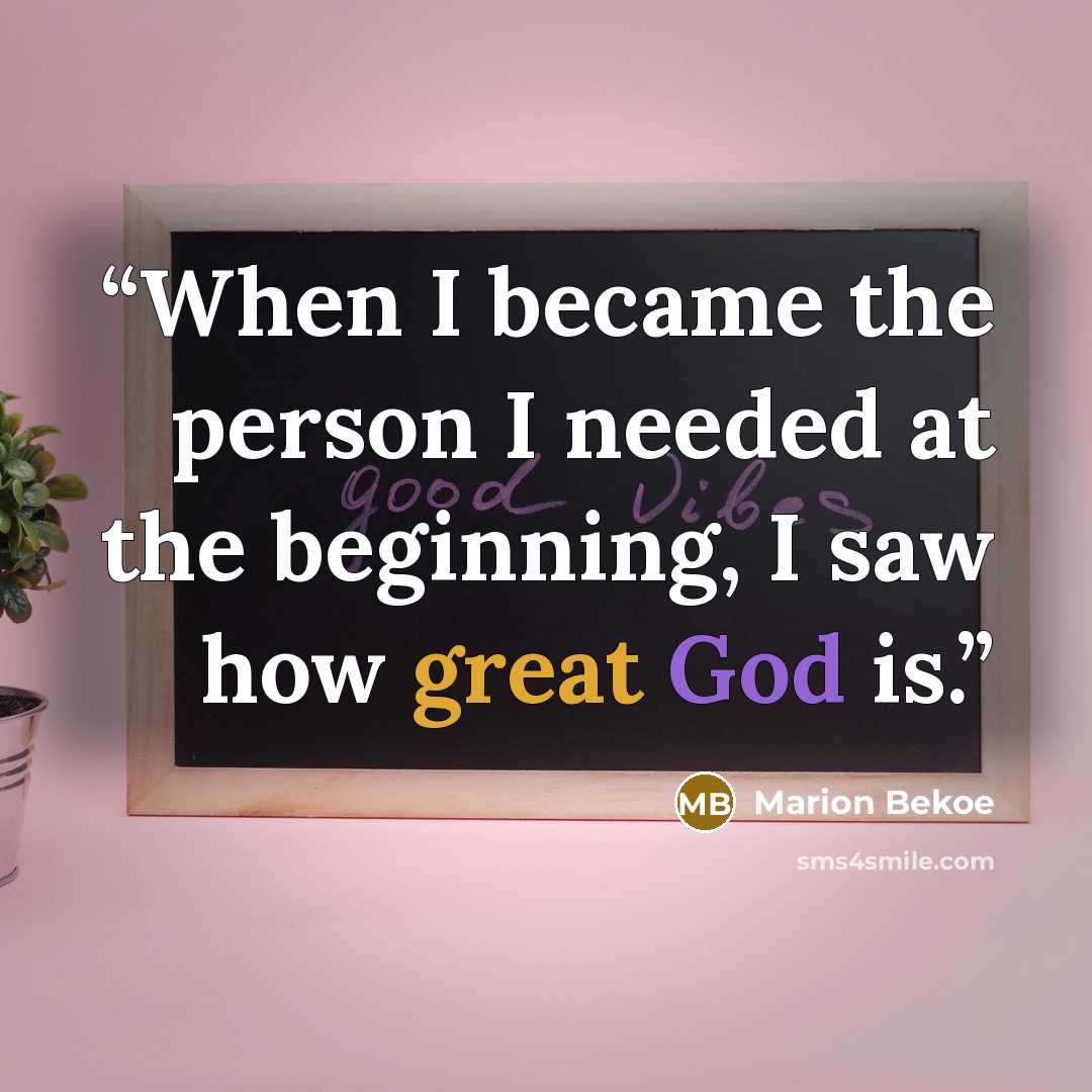 “When I became the person I needed at the beginning, I saw how great God is.” quote by Marion Bekoe
