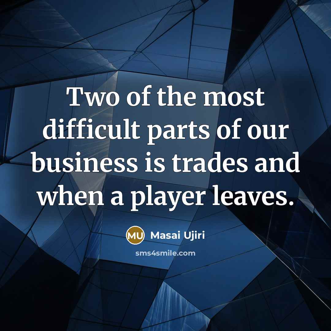“Two of the most difficult parts of our business is…” quote by Masai Ujiri