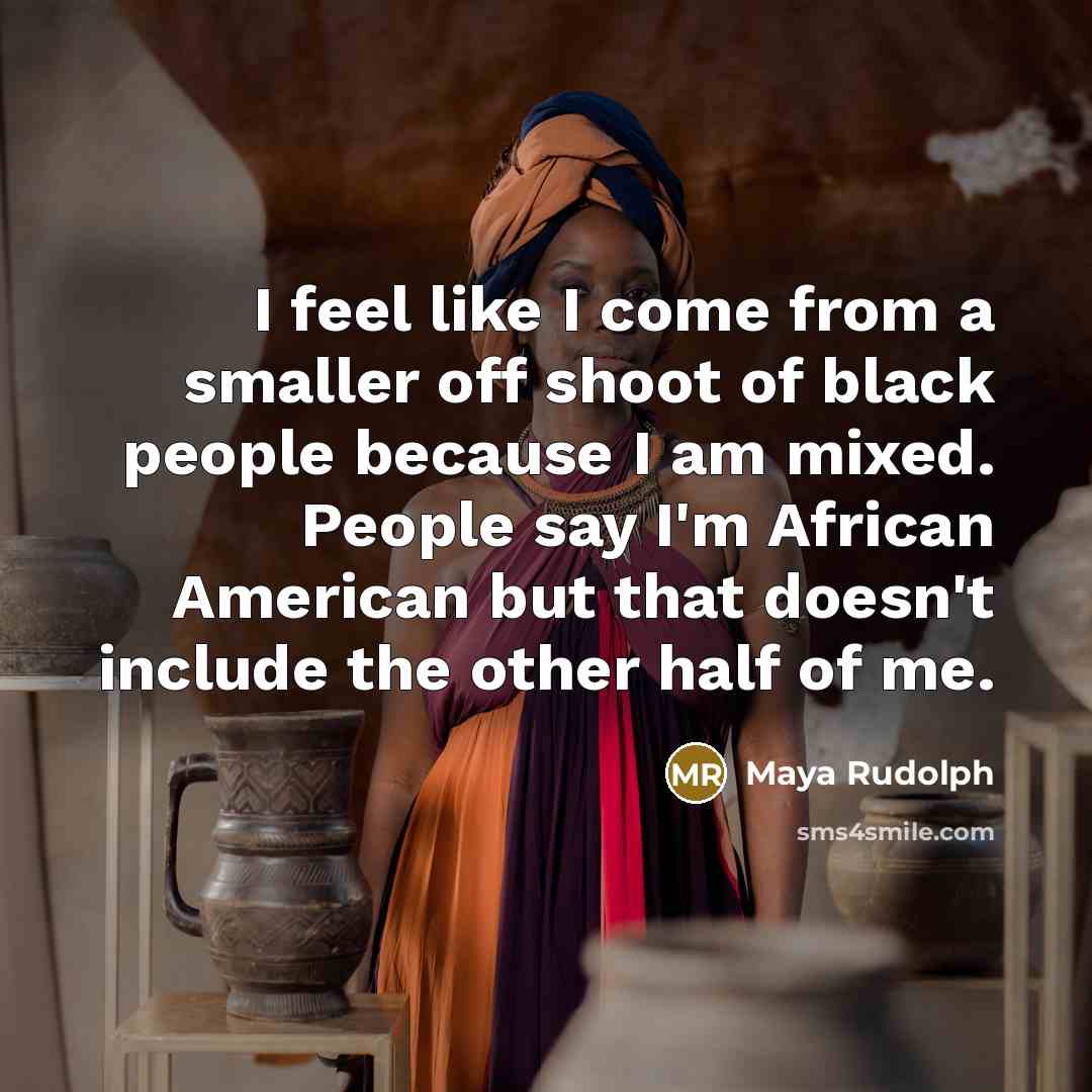 “I feel like I come from a smaller off shoot…” quote by Maya Rudolph