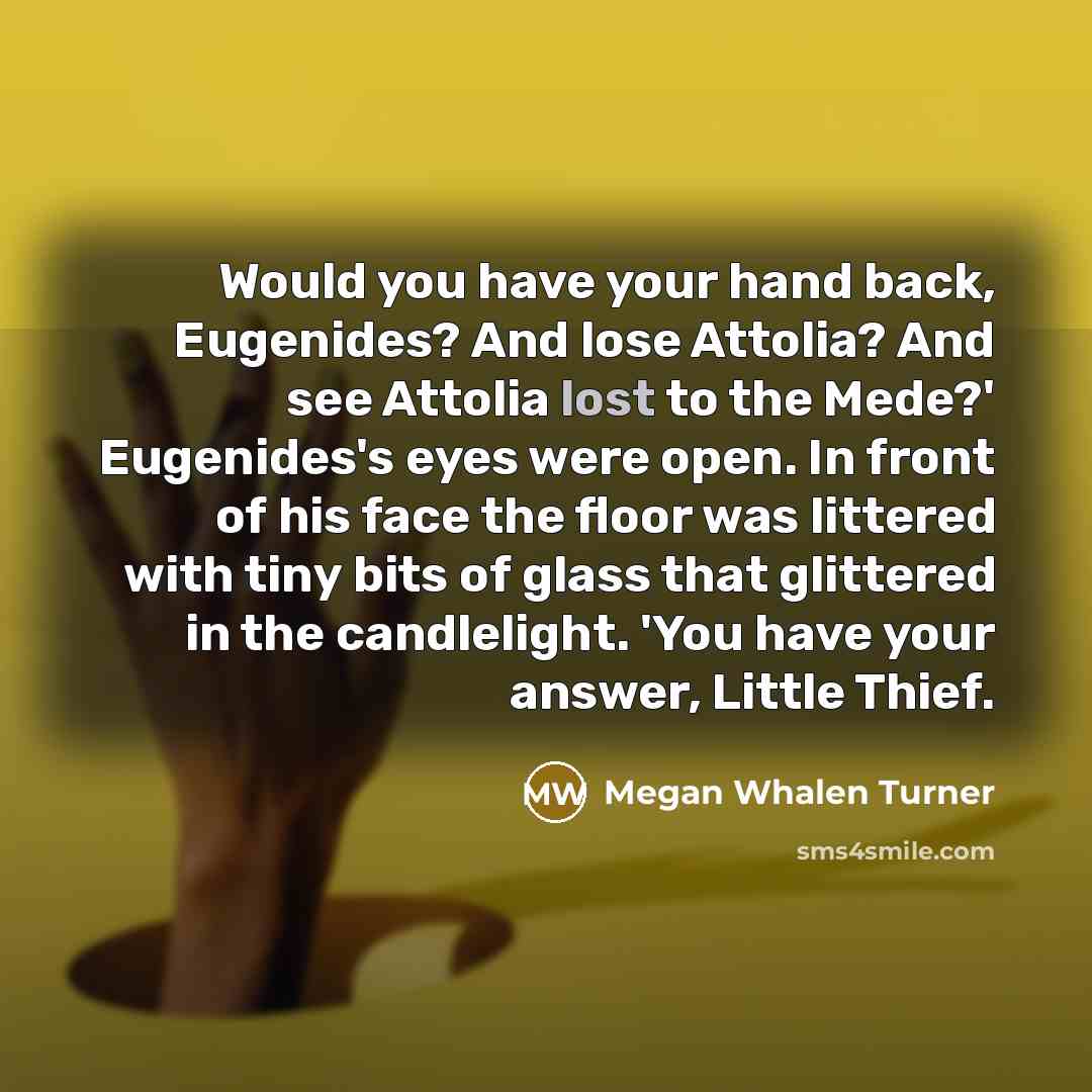 “Would you have your hand back, Eugenides? And lose Attolia?…” quote by Megan Whalen Turner