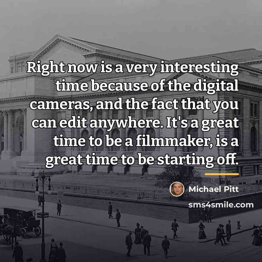 “Right now is a very interesting time because of the…” quote by Michael Pitt
