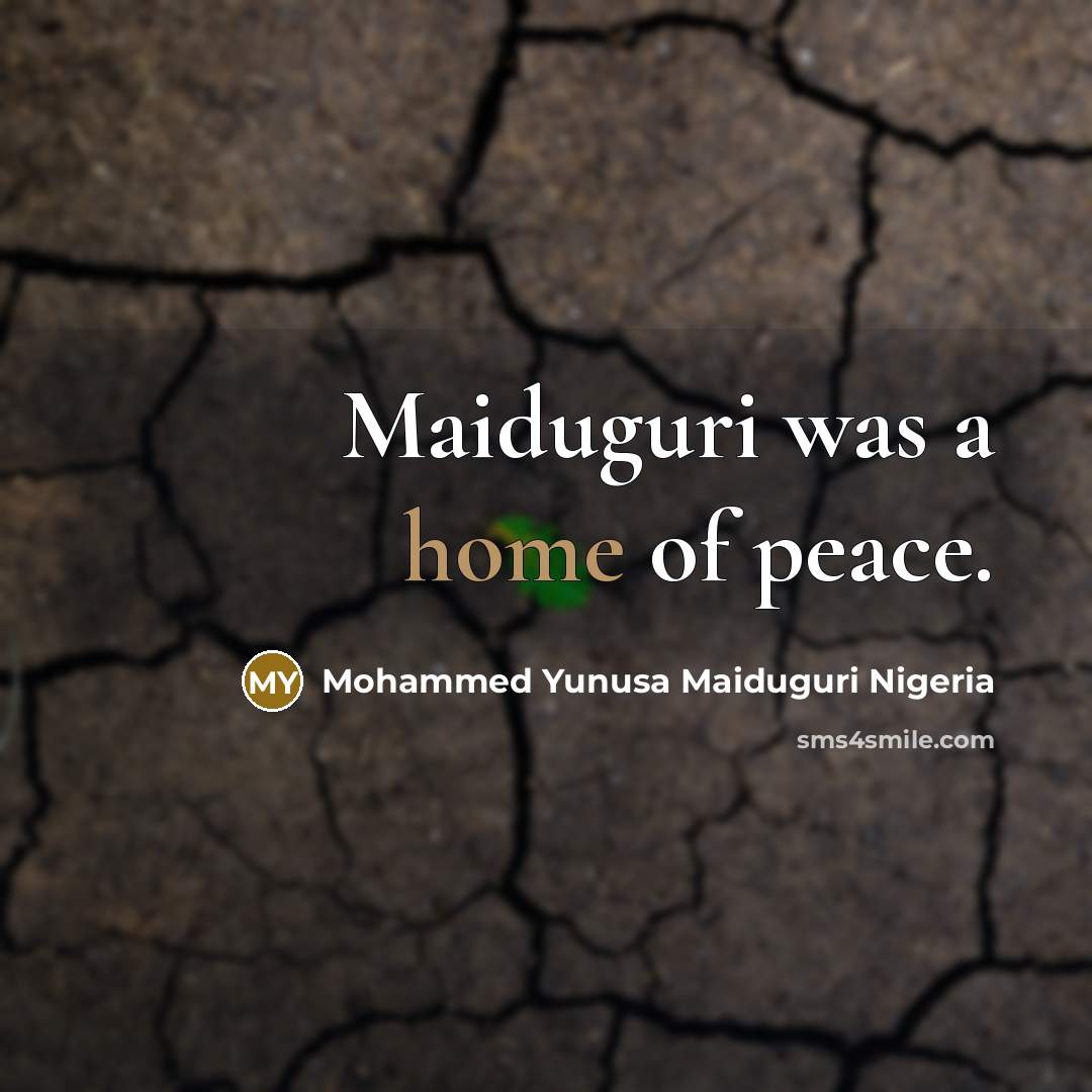 “Maiduguri was a home of peace.…” quote by Mohammed Yunusa Maiduguri Nigeria