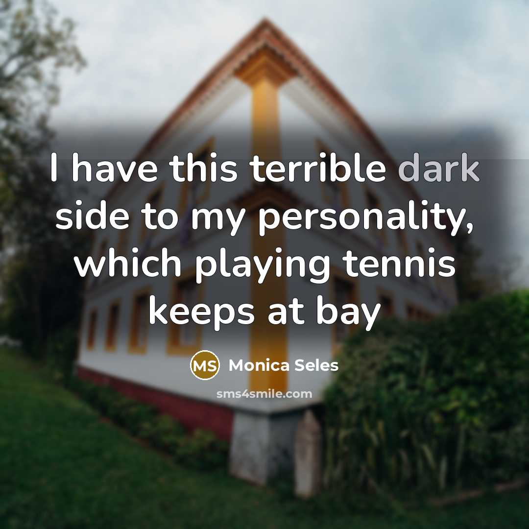 “I have this terrible dark side to my personality, which…” quote by Monica Seles