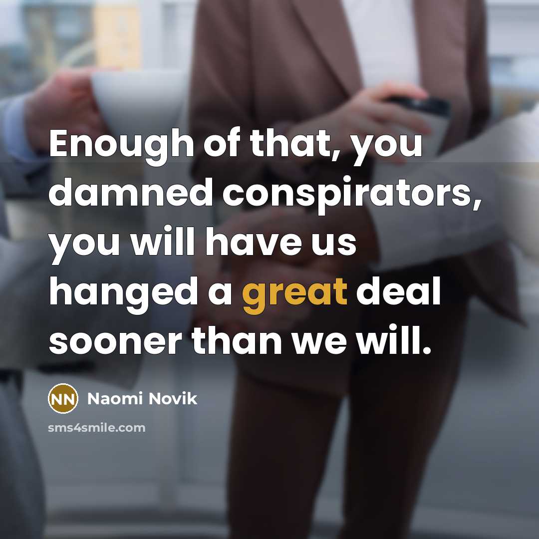“Enough of that, you damned conspirators, you will have us…” quote by Naomi Novik