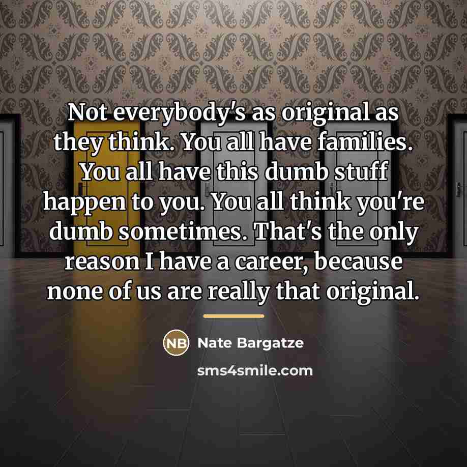 “Not everybody's as original as they think. You all have…” quote by Nate Bargatze