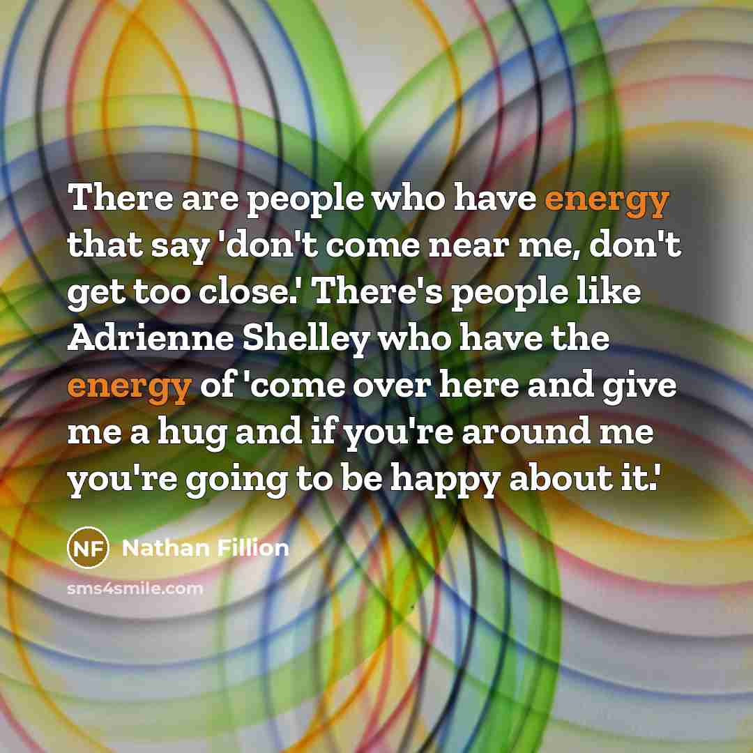 “There are people who have energy that say 'don't come…” quote by Nathan Fillion