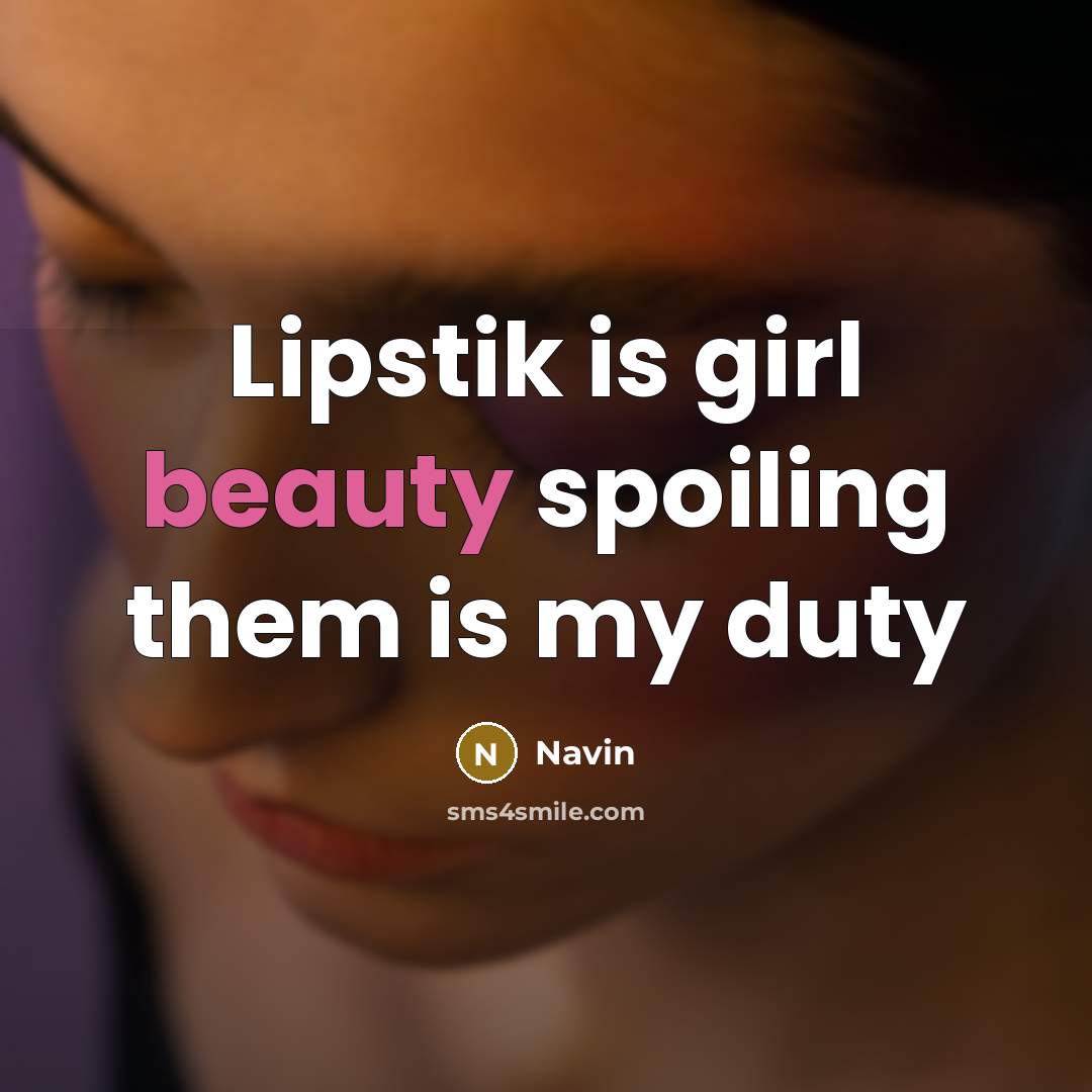 “Lipstik is girl beauty spoiling them is my duty…” quote by Navin