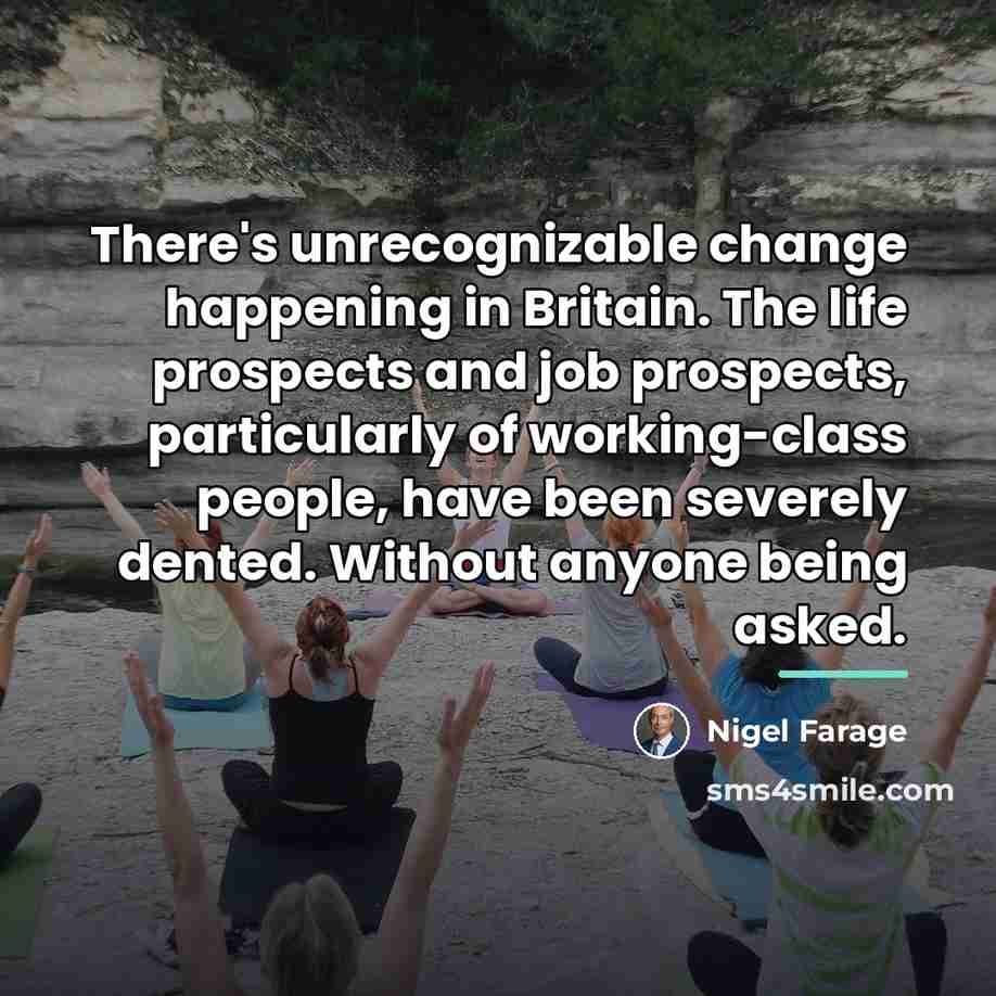 “There's unrecognizable change happening in Britain. The life prospects and…” quote by Nigel Farage