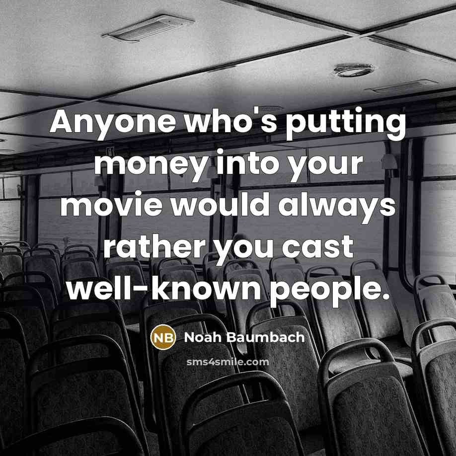 “Anyone who's putting money into your movie would always rather…” quote by Noah Baumbach
