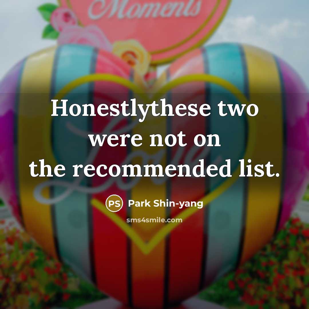 “Honestlythese two were not on the recommended list.…” quote by Park Shin-yang