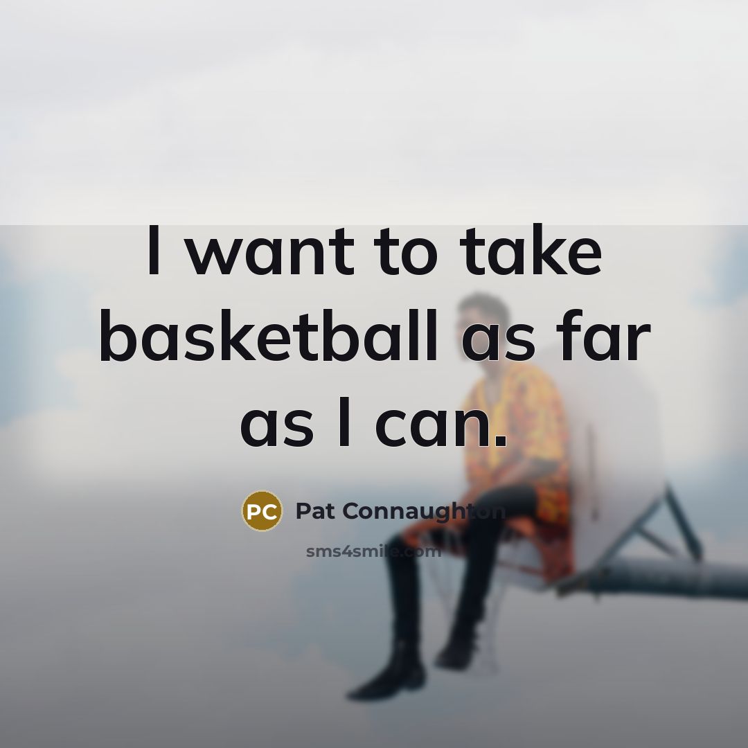 “I want to take basketball as far as I can.…” quote by Pat Connaughton