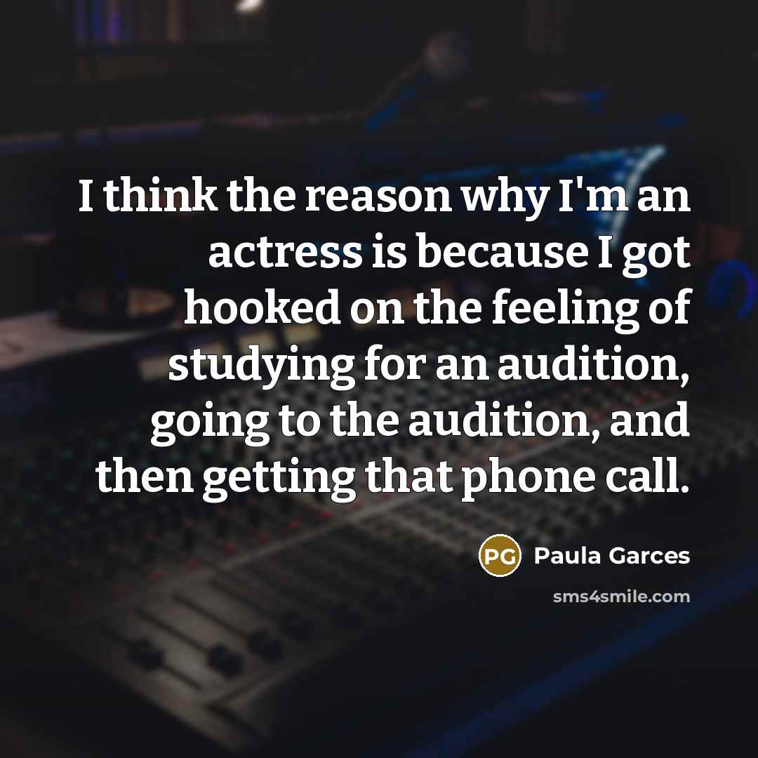 “I think the reason why I'm an actress is because…” quote by Paula Garces