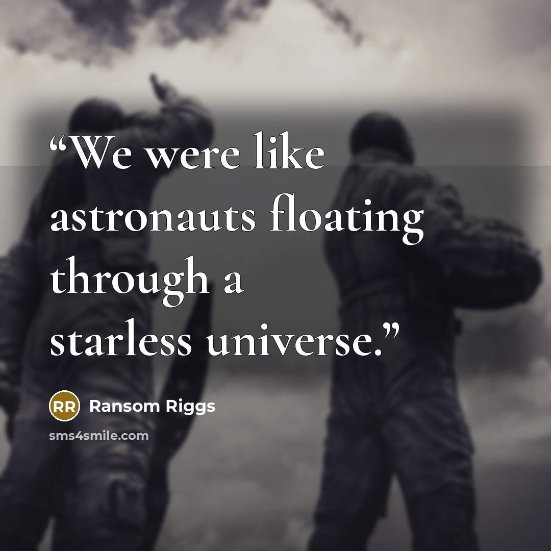 “We were like astronauts floating through a starless universe.” quote by Ransom Riggs