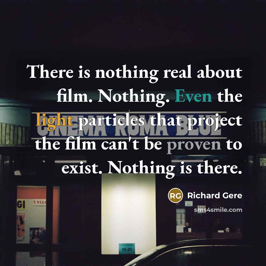 “There is nothing real about film. Nothing. Even the light…” quote by Richard Gere